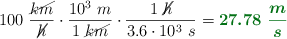 100\ \frac{\cancel{km}}{\cancel{h}}\cdot \frac{10^3\ m}{1\ \cancel{km}}\cdot \frac{1\ \cancel{h}}{3.6\cdot 10^3\ s} = \color[RGB]{2,112,20}{\bm{27.78\ \frac{m}{s}}}