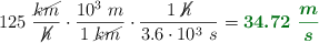 125\ \frac{\cancel{km}}{\cancel{h}}\cdot \frac{10^3\ m}{1\ \cancel{km}}\cdot \frac{1\ \cancel{h}}{3.6\cdot 10^3\ s} = \color[RGB]{2,112,20}{\bm{34.72\ \frac{m}{s}}}