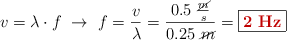 v = \lambda \cdot f\ \to\ f = \frac{v}{\lambda} = \frac{0.5\ \frac{\cancel{m}}{s}}{0.25\ \cancel{m}} = \fbox{\color[RGB]{192,0,0}{\bf 2\ Hz}}