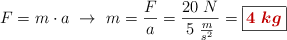 F = m\cdot a\ \to\ m = \frac{F}{a} = \frac{20\ N}{5\ \frac{m}{s^2}} = \fbox{\color[RGB]{192,0,0}{\bm{4\ kg}}}