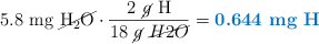 5.8\ \text{mg}\ \cancel{\ce{H2O}}\cdot \frac{2\ \ce{\cancel{g}\ H}}{18\ \ce{\cancel{g}\ \cancel{H2O}}} = \color[RGB]{0,112,192}{\textbf{0.644\ \ce{mg\ H}}