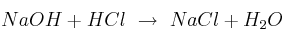 NaOH + HCl\ \to\ NaCl + H_2O