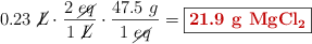 0.23\ \cancel{L}\cdot \frac{2\ \cancel{eq}}{1\ \cancel{L}}\cdot \frac{47.5\ g}{1\ \cancel{eq}} = \fbox{\color[RGB]{192,0,0}{\textbf{21.9\ \ce{g\ MgCl2}}}}