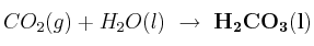 CO_2(g) + H_2O(l)\ \to\ \bf H_2CO_3(l)