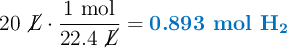 20\ \cancel{L}\cdot \frac{1\ \text{mol}}{22.4\ \cancel{L}} = \color[RGB]{0,112,192}{\textbf{0.893 mol \ce{H2}}}