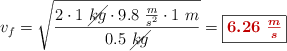 v_f = \sqrt{\frac{2\cdot 1\ \cancel{kg}\cdot 9.8\ \frac{m}{s^2}\cdot 1\ m}{0.5\ \cancel{kg}}} = \fbox{\color[RGB]{192,0,0}{\bm{6.26\ \frac{m}{s}}}}