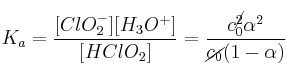 K_a = \frac{[ClO_2^-][H_3O^+]}{[HClO_2]} = \frac{c_0^{\cancel{2}}\alpha^2}{\cancel{c_0}(1 - \alpha)}