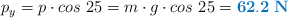 p_y = p\cdot cos\ 25 = m\cdot g\cdot cos\ 25 = \color[RGB]{0,112,192}{\bf 62.2\ N}