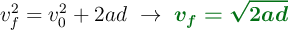 v_f^2 = v_0^2 + 2ad\ \to\ \color[RGB]{2,112,20}{\bm{v_f = \sqrt{2ad}}}