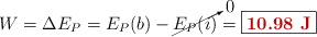 W = \Delta E_P = E_P(b) - \cancelto{0}{E_P(i)} = \fbox{\color[RGB]{192,0,0}{\bf 10.98\ J}}