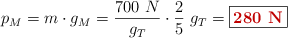 p_M = m\cdot g_M = \frac{700\ N}{g_T}\cdot \frac{2}{5}\ g_T = \fbox{\color[RGB]{192,0,0}{\bf 280\ N}}