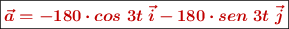 \fbox{\color[RGB]{192,0,0}{\bm{\vec{a} = -180\cdot cos\ 3t\ \vec{i} - 180\cdot sen\ 3t\ \vec{j}}}}