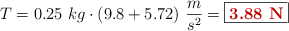 T = 0.25\ kg\cdot (9.8 + 5.72)\ \frac{m}{s^2} = \fbox{\color[RGB]{192,0,0}{\bf 3.88\ N}}