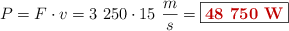 P = F\cdot v = 3\ 250\N\cdot 15\ \frac{m}{s} = \fbox{\color[RGB]{192,0,0}{\bf 48\ 750\ W}}