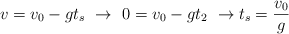 v = v_0 - gt_s\ \to\ 0  = v_0 - gt_2\ \to t_s = \frac{v_0}{g}