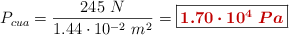 P_{cua}  = \frac{245\ N}{1.44\cdot 10^{-2}\ m^2} = \fbox{\color[RGB]{192,0,0}{\bm{1.70\cdot 10^4\ Pa}}}