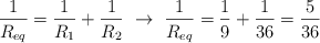 \frac{1}{R_{eq}} = \frac{1}{R_1} + \frac{1}{R_2}\ \to\ \frac{1}{R_{eq}} = \frac{1}{9} + \frac{1}{36} = \frac{5}{36}