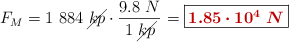 F_M = 1\ 884\ \cancel{kp}\cdot \frac{9.8\ N}{1\ \cancel{kp}} = \fbox{\color[RGB]{192,0,0}{\bm{1.85\cdot 10^4\ N}}}