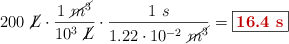 200\ \cancel{L}\cdot \frac{1\ \cancel{m^3}}{10^3\ \cancel{L}}\cdot \frac{1\ s}{1.22\cdot 10^{-2}\ \cancel{m^3}} = \fbox{\color[RGB]{192,0,0}{\bf 16.4\ s}}