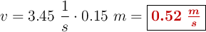 v = 3.45\ \frac{1}{s}\cdot 0.15\ m = \fbox{\color[RGB]{192,0,0}{\bm{0.52\ \frac{m}{s}}}}