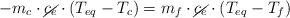 -m_c\cdot \cancel{c_e}\cdot (T_{eq} - T_c) = m_f\cdot \cancel{c_e}\cdot (T_{eq} - T_f)