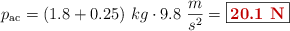p_{\text{ac}} = (1.8 + 0.25)\ kg\cdot 9.8\ \frac{m}{s^2} = \fbox{\color[RGB]{192,0,0}{\bf 20.1\ N}}