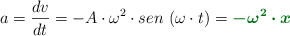 a = \frac{dv}{dt} = -A\cdot \omega^2\cdot sen\ (\omega\cdot t) = \color[RGB]{2,112,20}{\bm{-\omega^2\cdot x}}