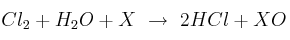 Cl_2 + H_2O + X\ \to\ 2HCl + XO