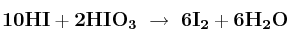 \bf 10HI + 2HIO_3\ \to\ 6I_2 + 6H_2O
