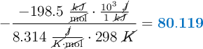 -\frac{-198.5\ \frac{\cancel{kJ}}{\cancel{\text{mol}}}\cdot \frac{10^3\ \cancel{J}}{1\ \cancel{kJ}}}{8.314\ \frac{\cancel{J}}{\cancel{K}\cdot \cancel{\text{mol}}}\cdot 298\ \cancel{K}} = \color[RGB]{0,112,192}{\bf 80.119}