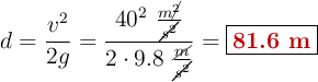 d = \frac{v^2}{2g} = \frac{40^2\ \frac{m\cancel{^2}}{\cancel{s^2}}}{2\cdot 9.8\ \frac{\cancel{m}}{\cancel{s^2}}} = \fbox{\color[RGB]{192,0,0}{\bf 81.6\ m}}