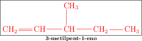\fbox{\color{red}{\chemfig{CH_2=CH-CH(-[2]CH_3)-CH_2-CH_3}}}\atop \text{\bf 3-metilpent-1-eno}