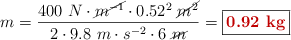 m = \frac{400\ N\cdot \cancel{m^{-1}}\cdot 0.52^2\ \cancel{m^2}}{2\cdot 9.8\ m\cdot s^{-2}\cdot 6\ \cancel{m}} = \fbox{\color[RGB]{192,0,0}{\bf 0.92\ kg}}