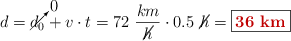 d = \cancelto{0}{d_0} + v\cdot t = 72\ \frac{km}{\cancel{h}}\cdot 0.5\ \cancel{h} = \fbox{\color[RGB]{192,0,0}{\bf 36\ km}}