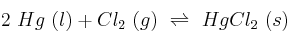 2\ Hg\ (l) + Cl_2\ (g)\ \rightleftharpoons\ HgCl_2\ (s)
