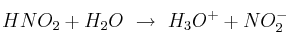 HNO_2 + H_2O\ \to\ H_3O^+ + NO_2^-