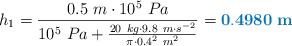 h_1 = \frac{0.5\ m\cdot 10^5\ Pa}{10^5\ Pa + \frac{20\ kg\cdot 9.8\ m\cdot s^{-2}}{\pi\cdot 0.4^2\ m^2}}  = \color[RGB]{0,112,192}{\bf 0.4980\ m}