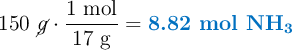 150\ \cancel{g}\cdot \frac{1\ \text{mol}}{17\ \ce{g}} = \color[RGB]{0,112,192}{\textbf{8.82 mol \ce{NH3}}}