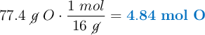 77.4\ \cancel{g}\ O\cdot \frac{1\ mol}{16\ \cancel{g}} = \color[RGB]{0,112,192}{\bf 4.84\ mol\ O}
