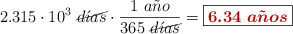 2.315\cdot 10^3\ \cancel{d\acute{\imath}as}\cdot \frac{1\ a\tilde{n}o}{365\ \cancel{d\acute{\imath}as}} = \fbox{\color[RGB]{192,0,0}{\bm{6.34\ a\tilde{n}os}}}