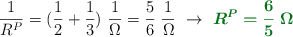 \frac{1}{R^P} = (\frac{1}{2} + \frac{1}{3})\ \frac{1}{\Omega} = \frac{5}{6}\ \frac{1}{\Omega}\ \to\ \color[RGB]{2,112,20}{\bm{R^P = \frac{6}{5}\ \Omega}}