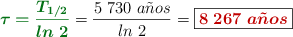 {\color[RGB]{2,112,20}{\bm{\tau = \frac{T_{1/2}}{ln\ 2}}}} = \frac{5\ 730\ a\tilde{n}os}{ln\ 2} = \fbox{\color[RGB]{192,0,0}{\bm{8\ 267\ a\tilde{n}os}}}
