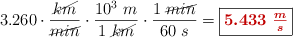 3.260\cdot \frac{\cancel{km}}{\cancel{min}}\cdot \frac{10^3\ m}{1\ \cancel{km}}\cdot \frac{1\ \cancel{min}}{60\ s} = \fbox{\color[RGB]{192,0,0}{\bm{5.433\ \frac{m}{s}}}}