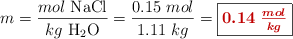 m = \frac{mol\ \ce{NaCl}}{kg\ \ce{H2O}} = \frac{0.15\ mol}{1.11\ kg} = \fbox{\color[RGB]{192,0,0}{\bm{0.14\ \frac{mol}{kg}}}}