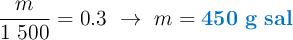 \frac{m}{1\ 500} = 0.3\ \to\ m= \color[RGB]{0,112,192}{\bf 450\ g\ sal}