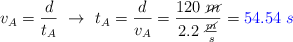 v_A = \frac{d}{t_A}\ \to\ t_A = \frac{d}{v_A} = \frac{120\ \cancel{m}}{2.2\ \frac{\cancel{m}}{s}} = \color{blue}{54.54\ s}