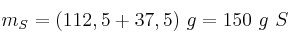 m_S = (112,5 + 37,5)\ g = 150\ g\ S