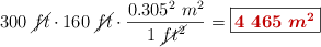 300\ \cancel{ft}\cdot 160\ \cancel{ft}\cdot \frac{0.305^2\ m^2}{1\ \cancel{ft^2}} = \fbox{\color[RGB]{192,0,0}{\bm{4\ 465\ m^2}}}