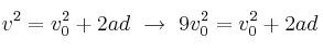 v^2 = v_0^2 + 2ad\ \to\ 9v_0^2 = v_0^2 + 2ad