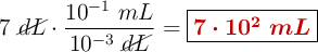 7\ \cancel{dL}\cdot \frac{10^{-1}\ mL}{10^{-3}\ \cancel{dL}} = \fbox{\color[RGB]{192,0,0}{\bm{7\cdot 10^2\ mL}}}